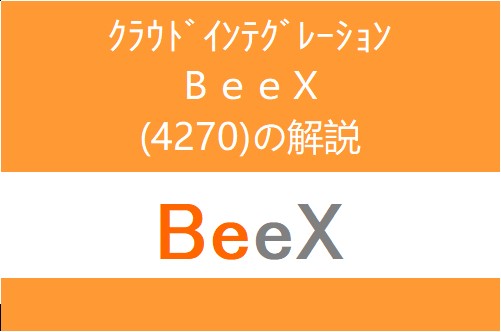 4270：ＢｅｅＸ　- Summary and explanation of IPO